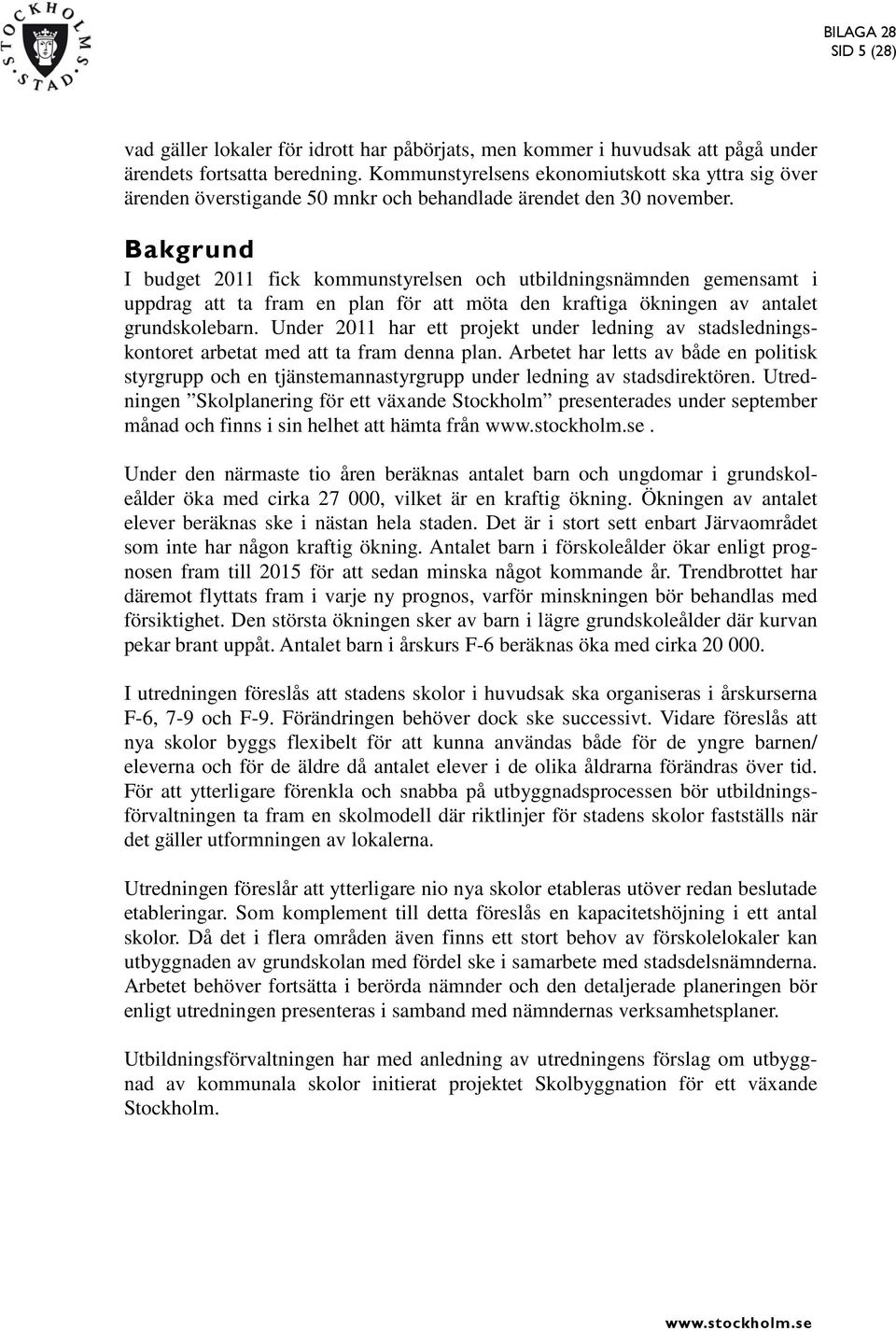 Bakgrund I budget 2011 fick kommunstyrelsen och utbildningsnämnden gemensamt i uppdrag att ta fram en plan för att möta den kraftiga ökningen av antalet grundskolebarn.