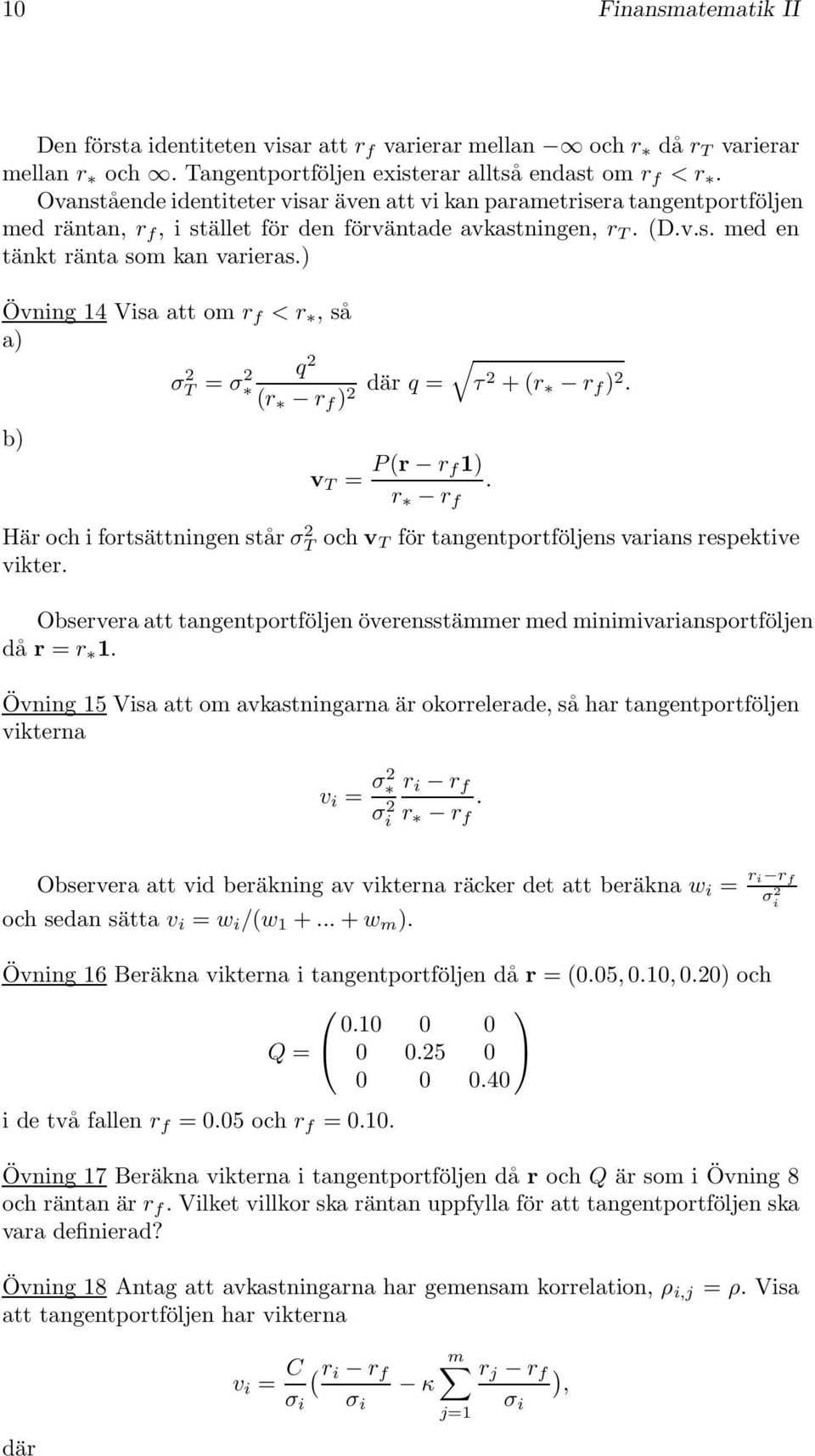 f ) 2 där q = τ 2 + (r r f ) 2 b) v T = P (r r f 1) r r f Här ch i frtsättningen står σ 2 T ch v T för tangentprtföljens varians respektive vikter Observera att tangentprtföljen överensstämmer med