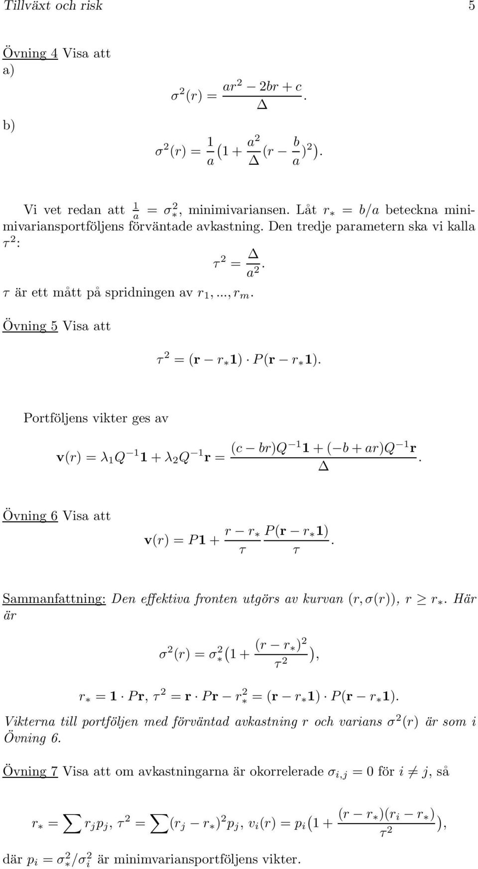 = (c br)q 1 1 + ( b + ar)q 1 r Övning 6 Visa att v(r) = P 1 + r r τ P (r r 1) τ Sammanfattning: Den effektiva frnten utgörs av kurvan (r, σ(r)), r r Här är σ 2 (r) = σ 2 ( (r r ) 2 ) 1 +, τ 2 r = 1 P