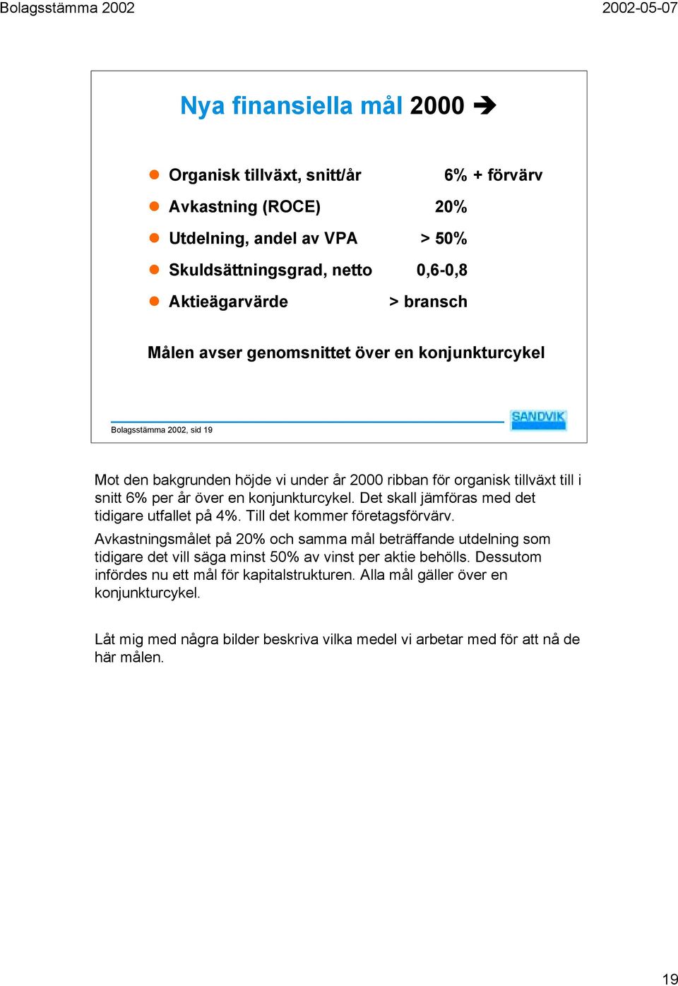 år över en konjunkturcykel. Det skall jämföras med det tidigare utfallet på 4%. Till det kommer företagsförvärv.