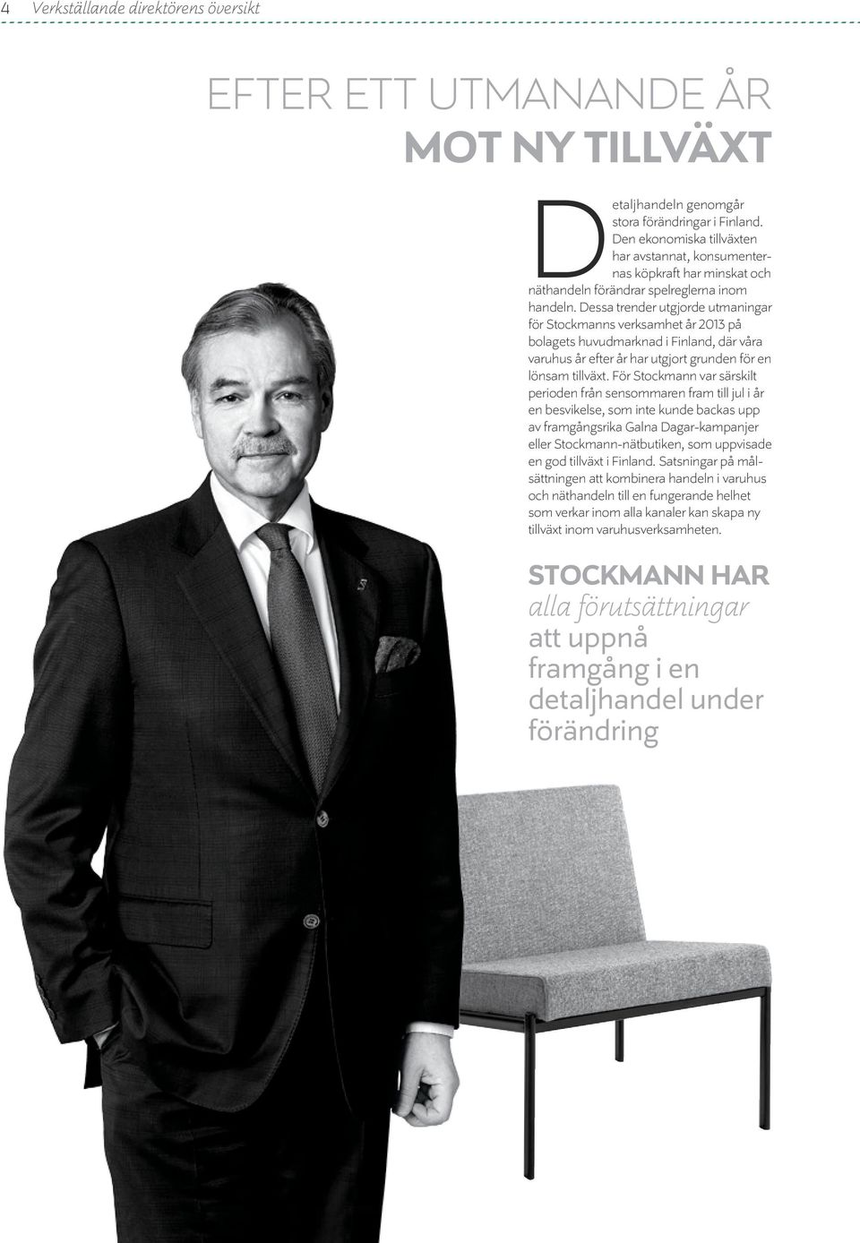 Dessa trender utgjorde utmaningar för Stockmanns verksamhet år 213 på bolagets huvudmarknad i Finland, där våra varuhus år efter år har utgjort grunden för en lönsam tillväxt.