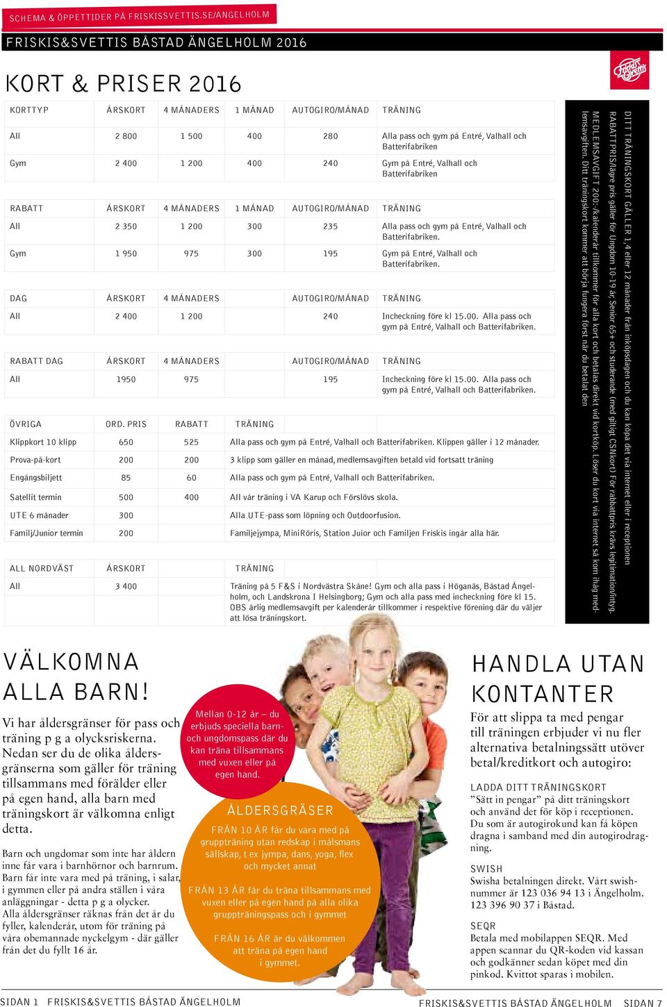 Batterifabriken Gym 2 400 1 200 400 240 Gym på Entré, Valhall och Batterifabriken RABATT ÅRSKORT 4 MÅNADERS 1 MÅNAD AUTOGIRO/MÅNAD TRÄNING All 2 350 1 200 300 235 Alla pass och gym på Entré, Valhall