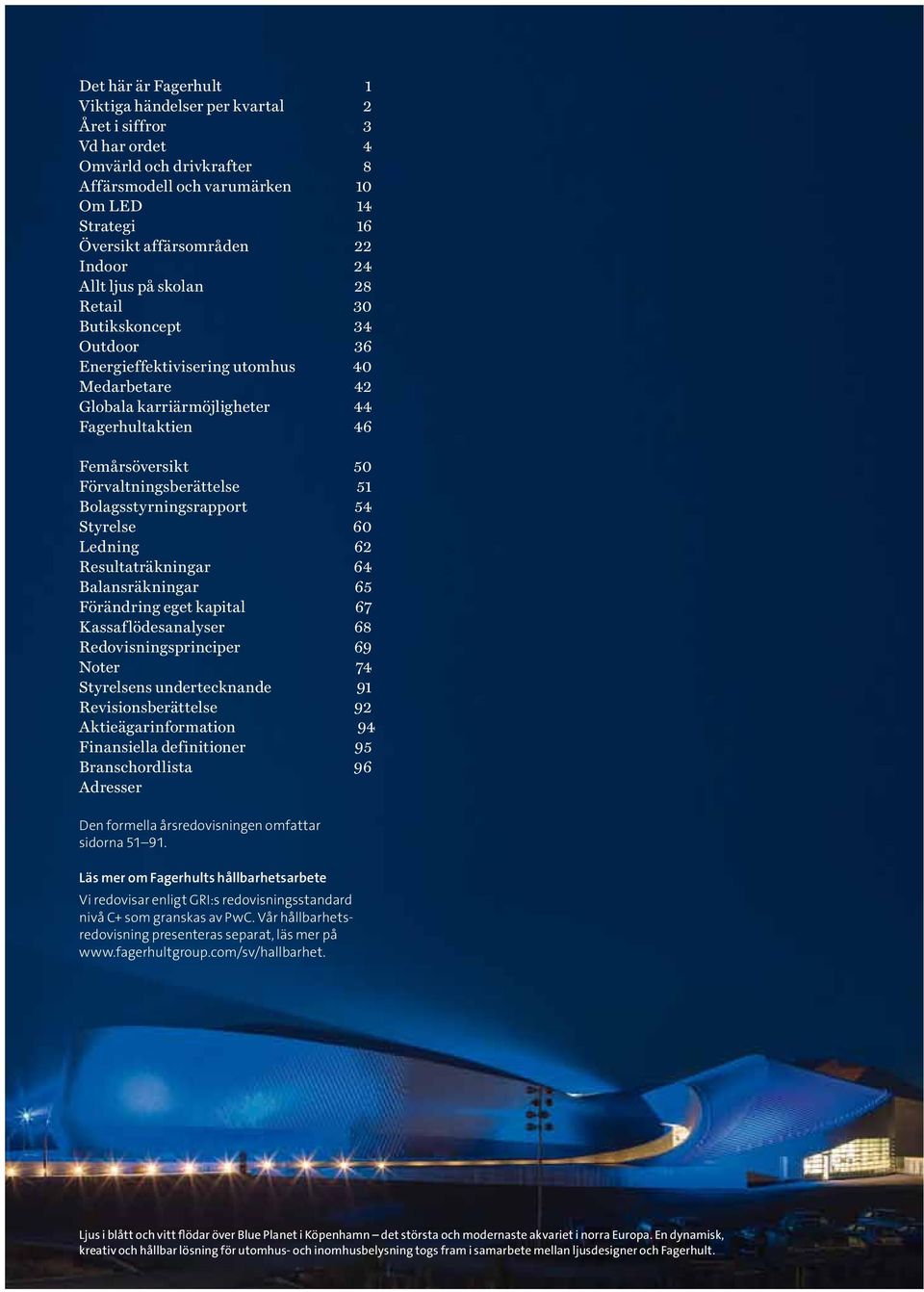 Förvaltningsberättelse 51 Bolagsstyrningsrapport 54 Styrelse 60 Ledning 62 Resultaträkningar 64 Balansräkningar 65 Förändring eget kapital 67 Kassaflödesanalyser 68 Redovisningsprinciper 69 Noter 74