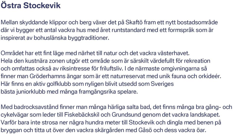 Hela den kustnära zonen utgör ett område som är särskilt värdefullt för rekreation och omfattas också av riksintresse för friluftsliv.