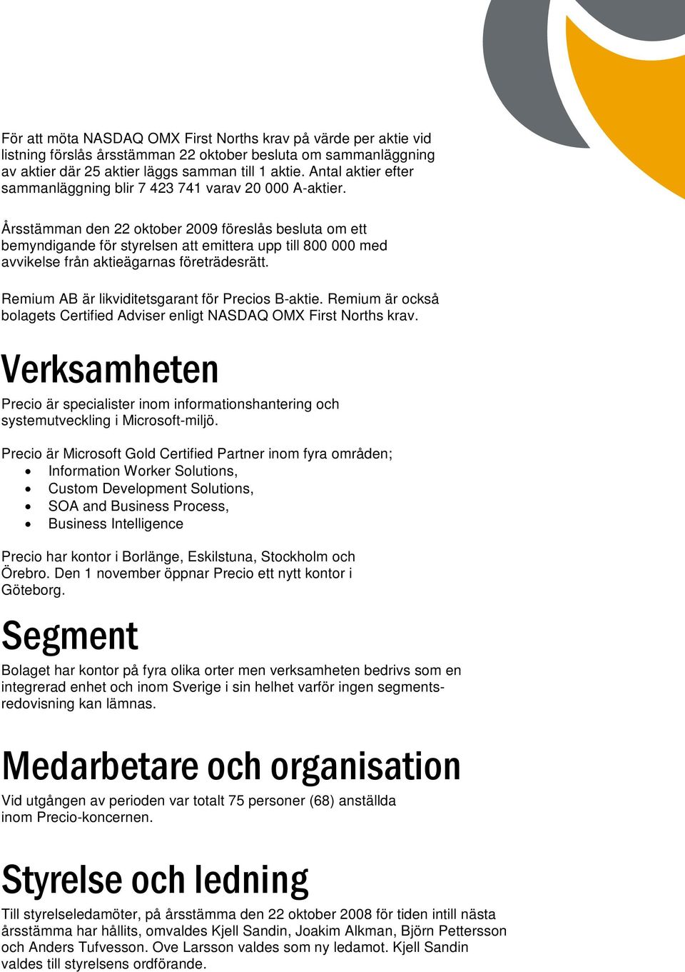 Årsstämman den 22 oktober 2009 föreslås besluta om ett bemyndigande för styrelsen att emittera upp till 800 000 med avvikelse från aktieägarnas företrädesrätt.