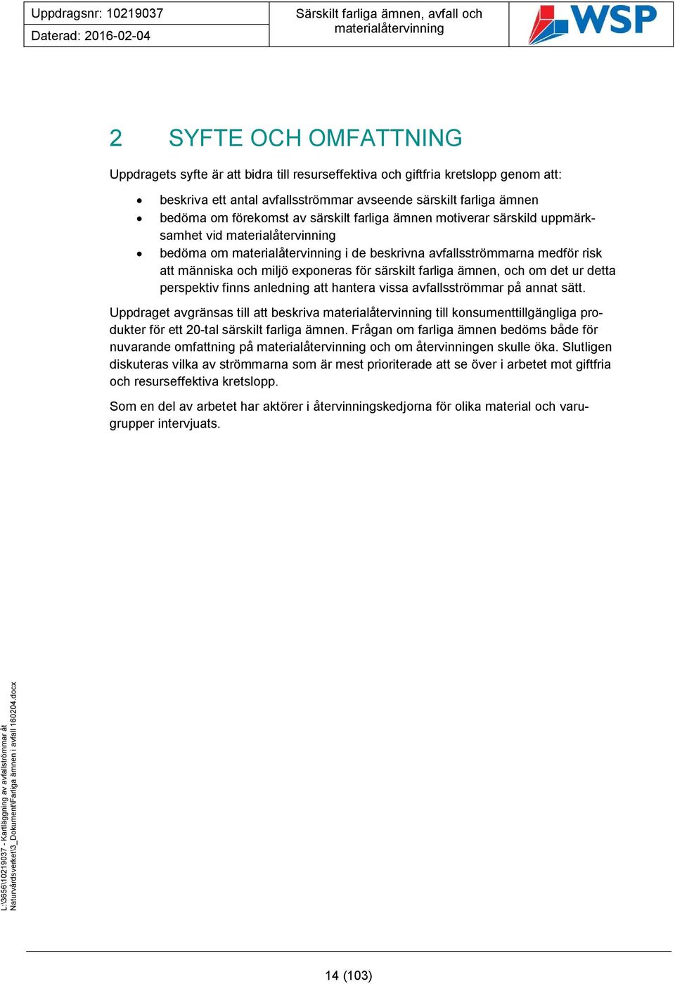 perspektiv finns anledning att hantera vissa avfallsströmmar på annat sätt. Uppdraget avgränsas till att beskriva till konsumenttillgängliga produkter för ett 20-tal särskilt farliga ämnen.