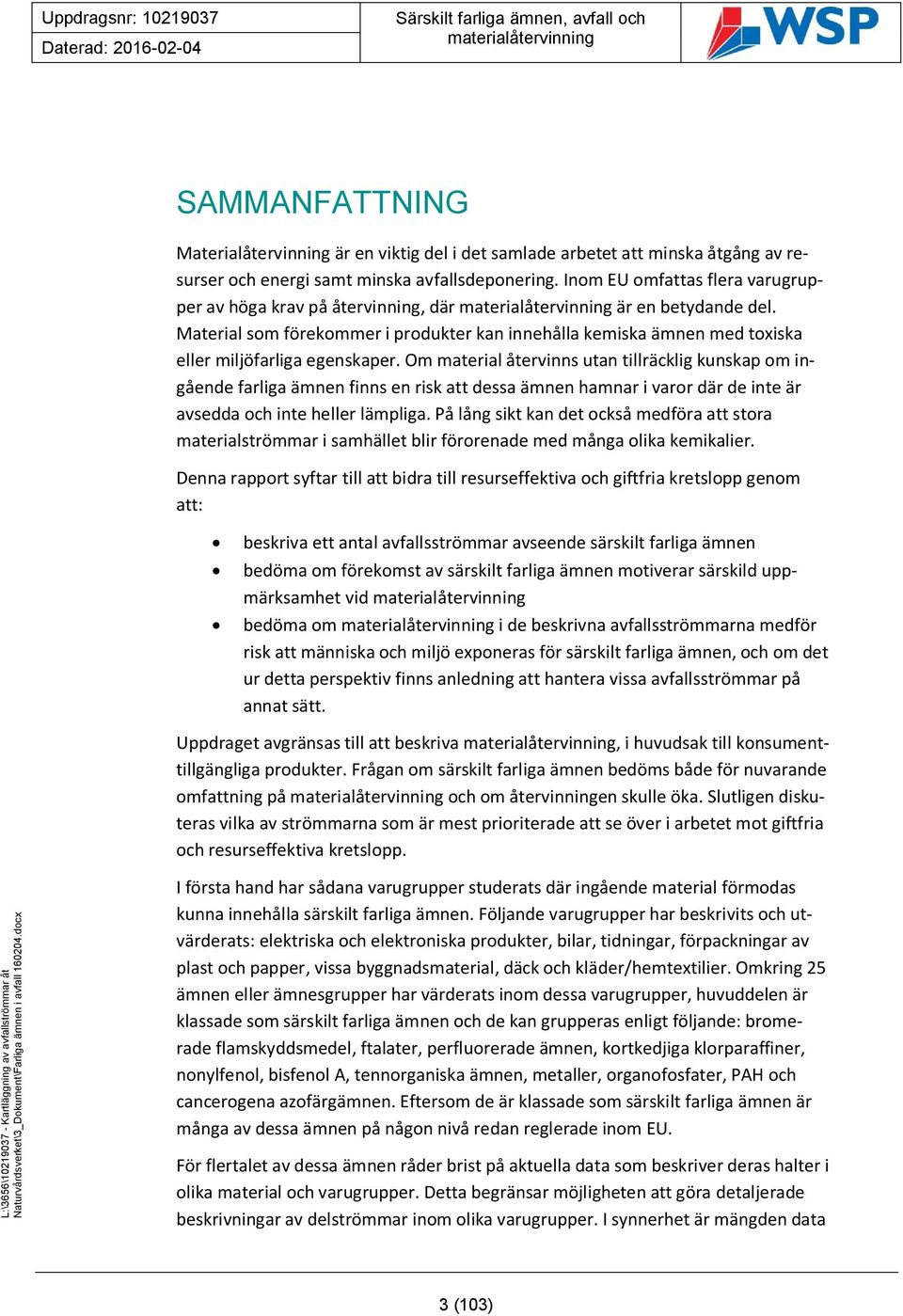 Om material återvinns utan tillräcklig kunskap om ingående farliga ämnen finns en risk att dessa ämnen hamnar i varor där de inte är avsedda och inte heller lämpliga.