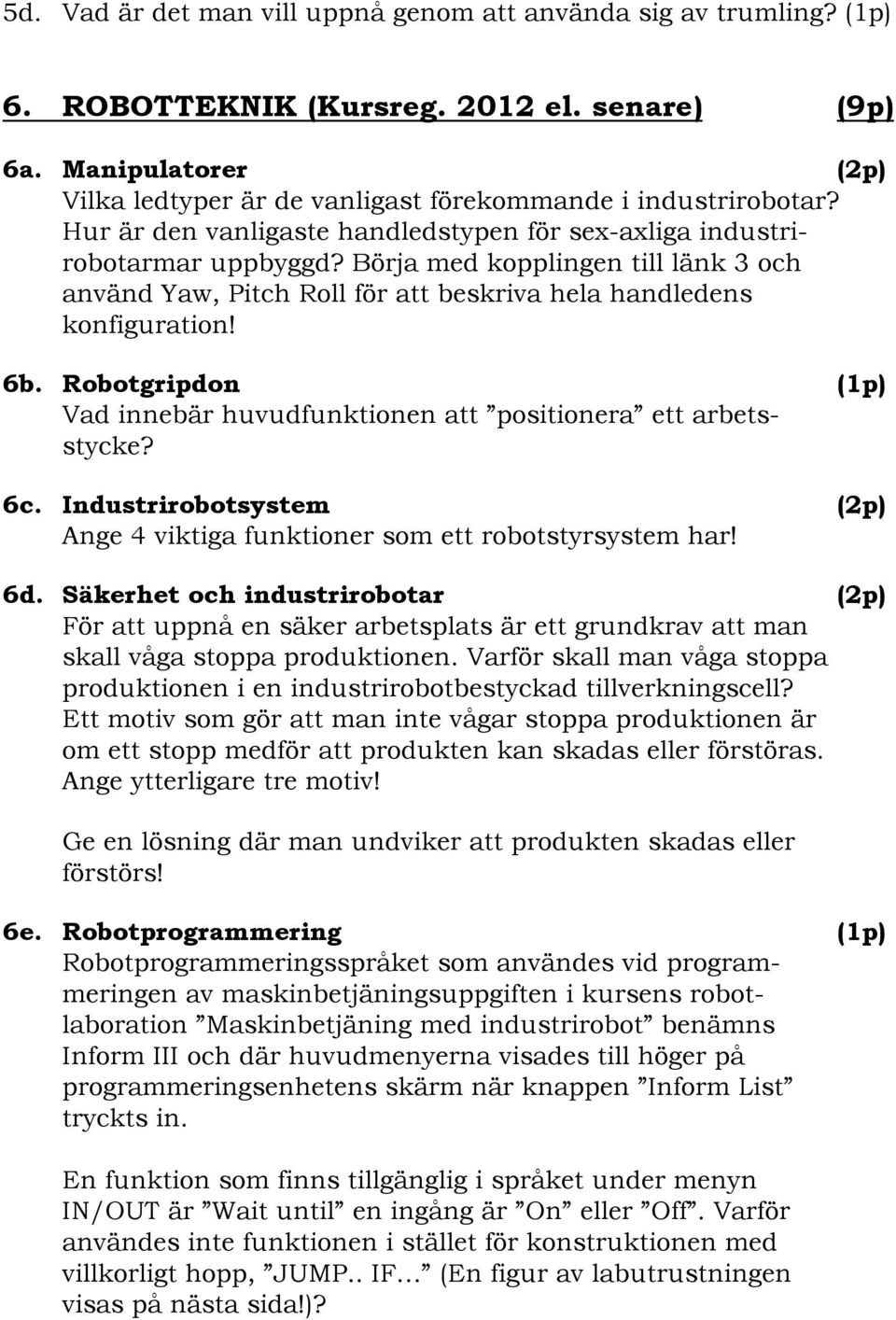 Börja med kopplingen till länk 3 och använd Yaw, Pitch Roll för att beskriva hela handledens konfiguration! 6b. Robotgripdon (1p) Vad innebär huvudfunktionen att positionera ett arbetsstycke? 6c.