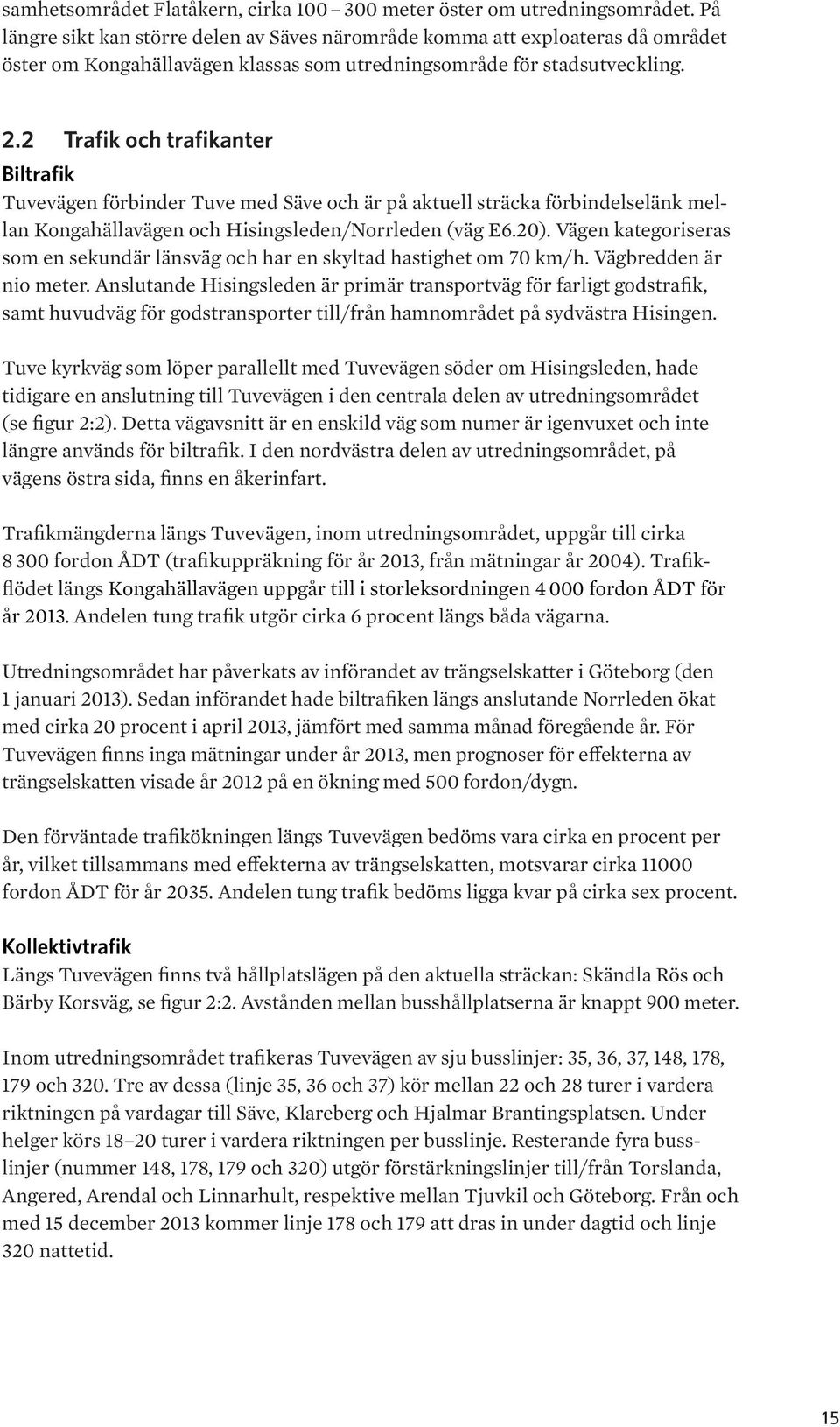 2 Trafik och trafikanter Biltrafik Tuvevägen förbinder Tuve med Säve och är på aktuell sträcka förbindelselänk mellan Kongahällavägen och Hisingsleden/Norrleden (väg E6.20).