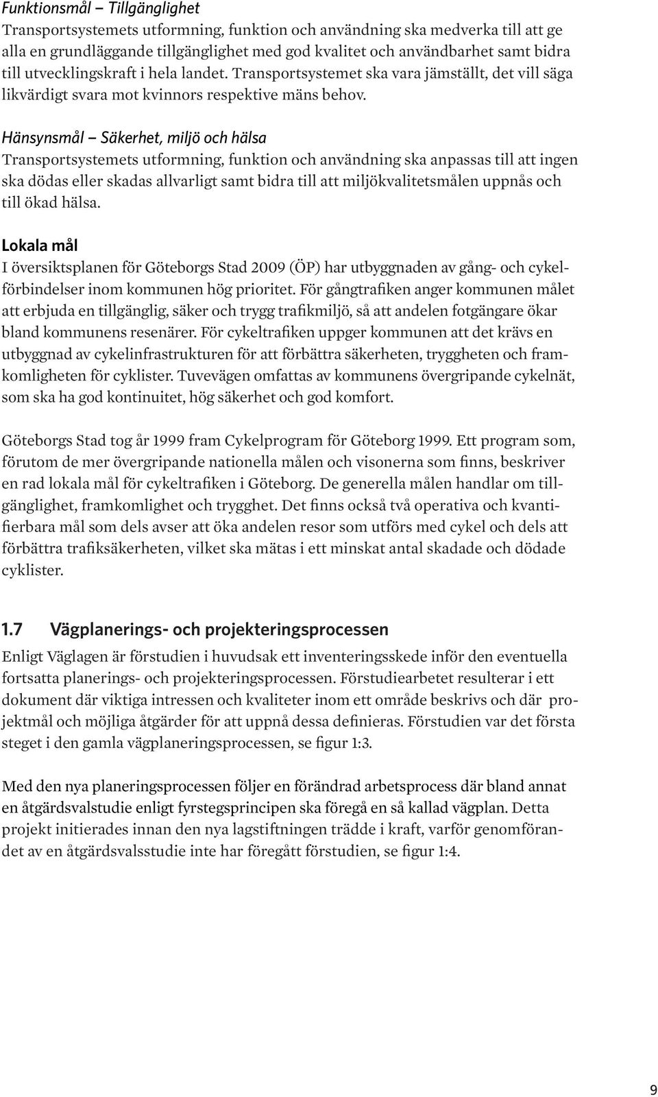 Hänsynsmål Säkerhet, miljö och hälsa Transportsystemets utformning, funktion och användning ska anpassas till att ingen ska dödas eller skadas allvarligt samt bidra till att miljökvalitetsmålen