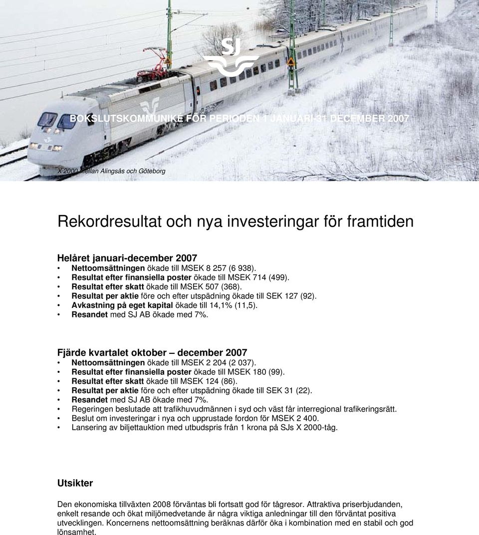 Resultat per aktie före och efter utspädning ökade till SEK 127 (92). Avkastning på eget kapital ökade till 14,1% (11,5). Resandet med SJ AB ökade med 7%.