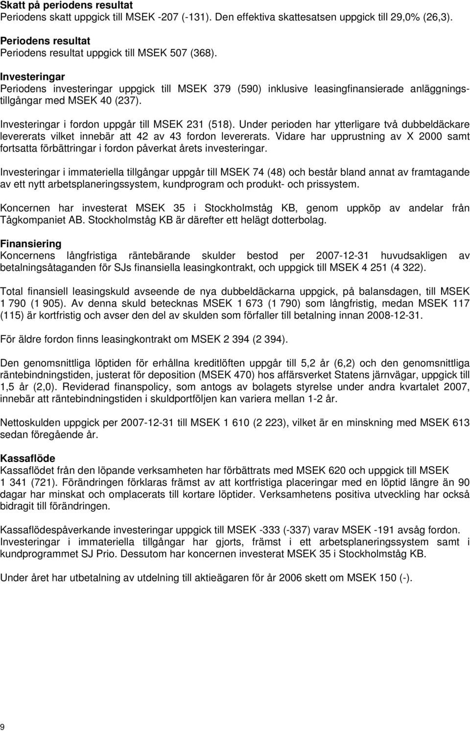 Under perioden har ytterligare två dubbeldäckare levererats vilket innebär att 42 av 43 fordon levererats.