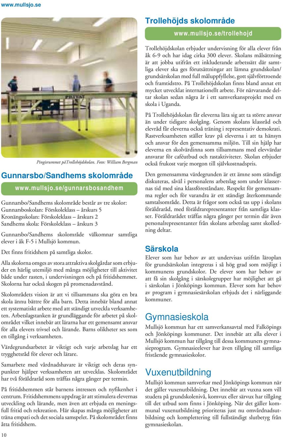 se/gunnarsbosandhem Gunnarsbo/Sandhems skolområde består av tre skolor: Gunnarsboskolan: Förskoleklass årskurs 5 Kronängsskolan: Förskoleklass årskurs 2 Sandhems skola: Förskoleklass årskurs 3