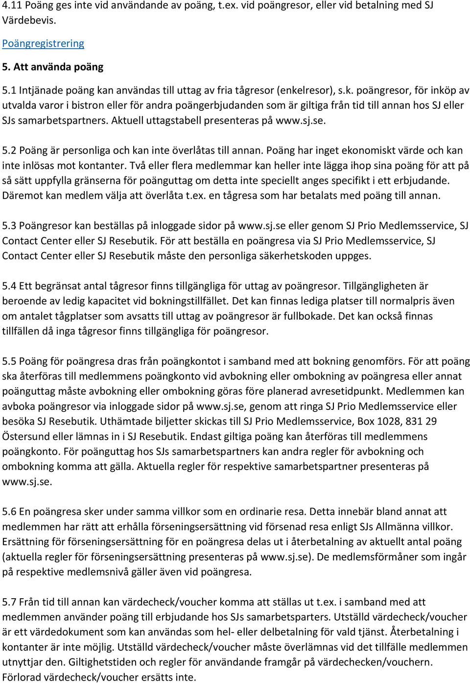 Aktuell uttagstabell presenteras på www.sj.se. 5.2 Poäng är personliga och kan inte överlåtas till annan. Poäng har inget ekonomiskt värde och kan inte inlösas mot kontanter.