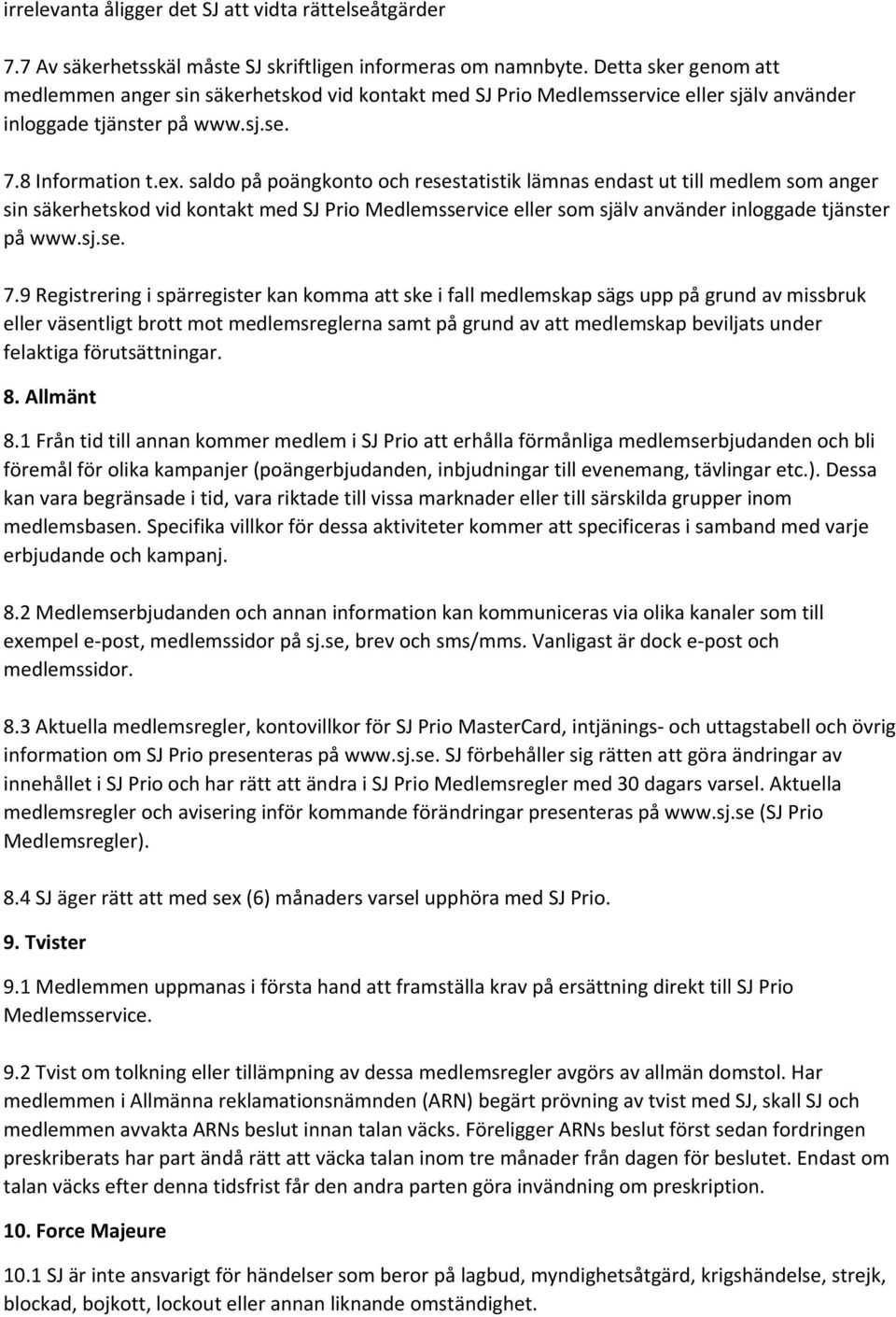 saldo på poängkonto och resestatistik lämnas endast ut till medlem som anger sin säkerhetskod vid kontakt med SJ Prio Medlemsservice eller som själv använder inloggade tjänster på www.sj.se. 7.