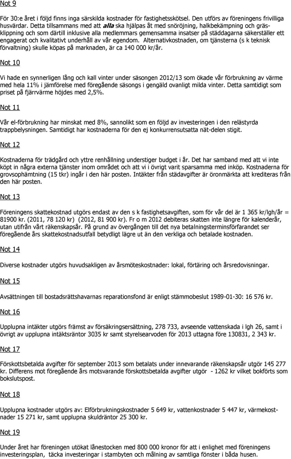 och kvalitativt underhåll av vår egendom. Alternativkostnaden, om tjänsterna (s k teknisk förvaltning) skulle köpas på marknaden, är ca 140 000 kr/år.