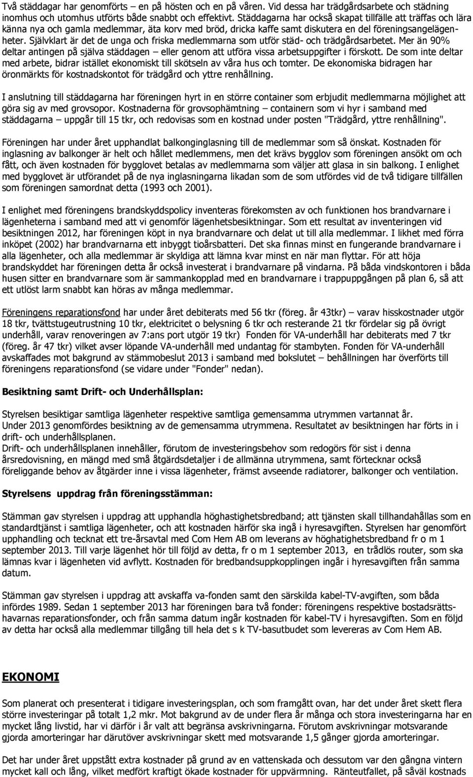 Självklart är det de unga och friska medlemmarna som utför städ- och trädgårdsarbetet. Mer än 90% deltar antingen på själva städdagen eller genom att utföra vissa arbetsuppgifter i förskott.