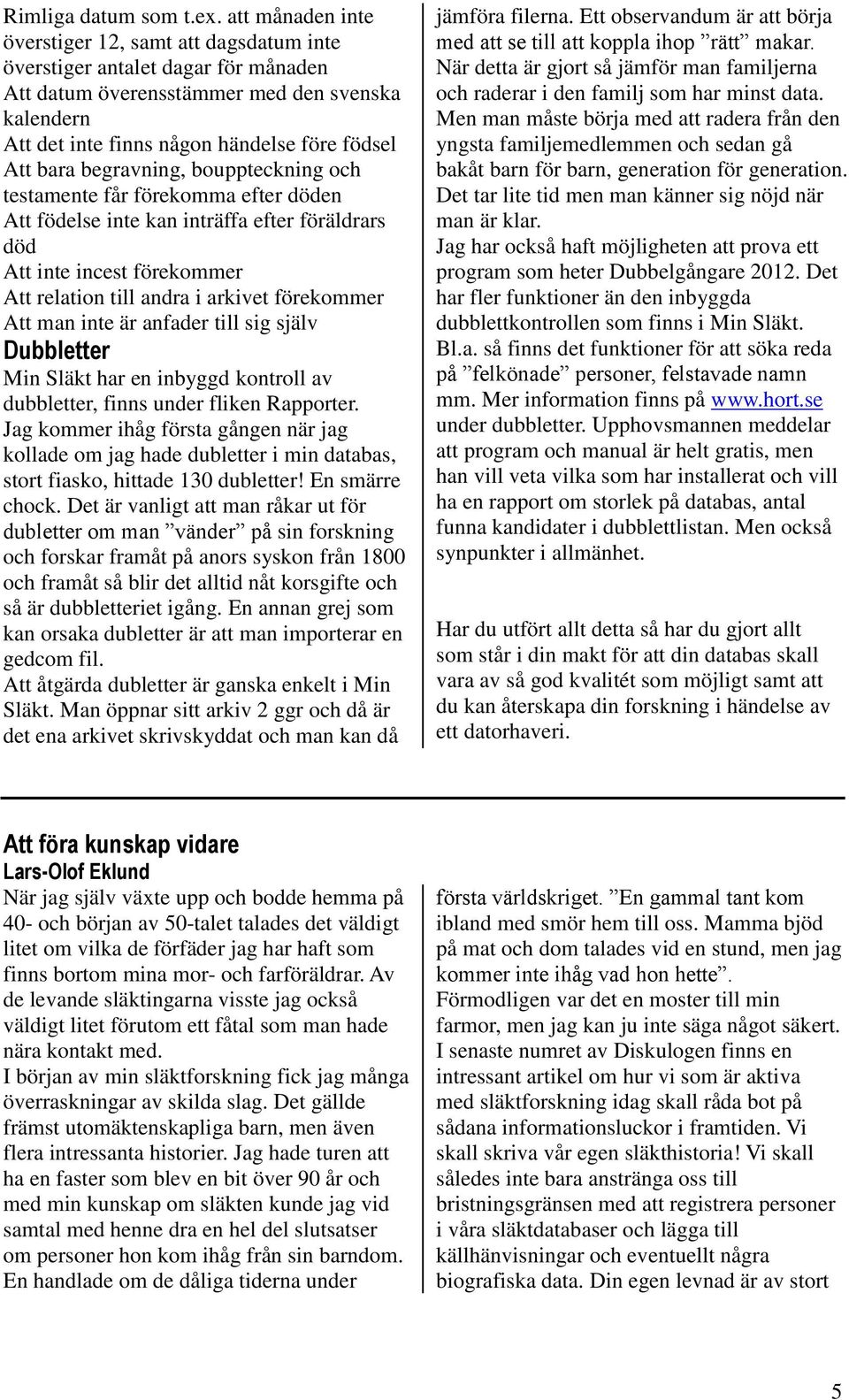 begravning, bouppteckning och testamente får förekomma efter döden Att födelse inte kan inträffa efter föräldrars död Att inte incest förekommer Att relation till andra i arkivet förekommer Att man
