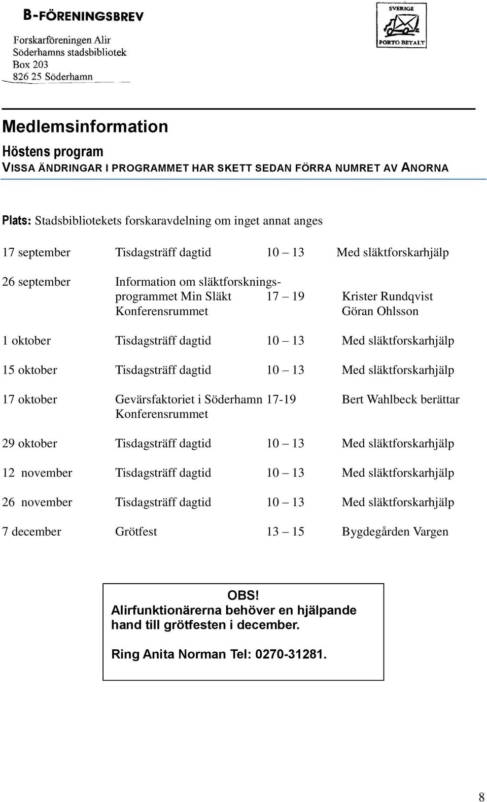 släktforskarhjälp 15 oktober Tisdagsträff dagtid 10 13 Med släktforskarhjälp 17 oktober Gevärsfaktoriet i Söderhamn 17-19 Bert Wahlbeck berättar Konferensrummet 29 oktober Tisdagsträff dagtid 10 13