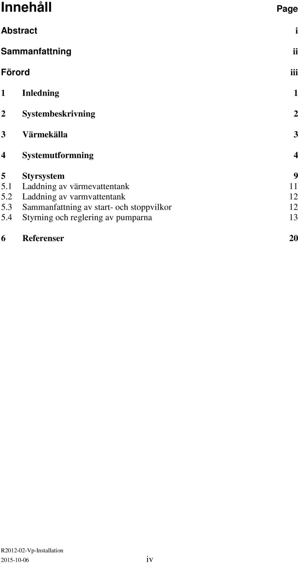 1 Laddning av värmevattentank 11 5.2 Laddning av varmvattentank 12 5.