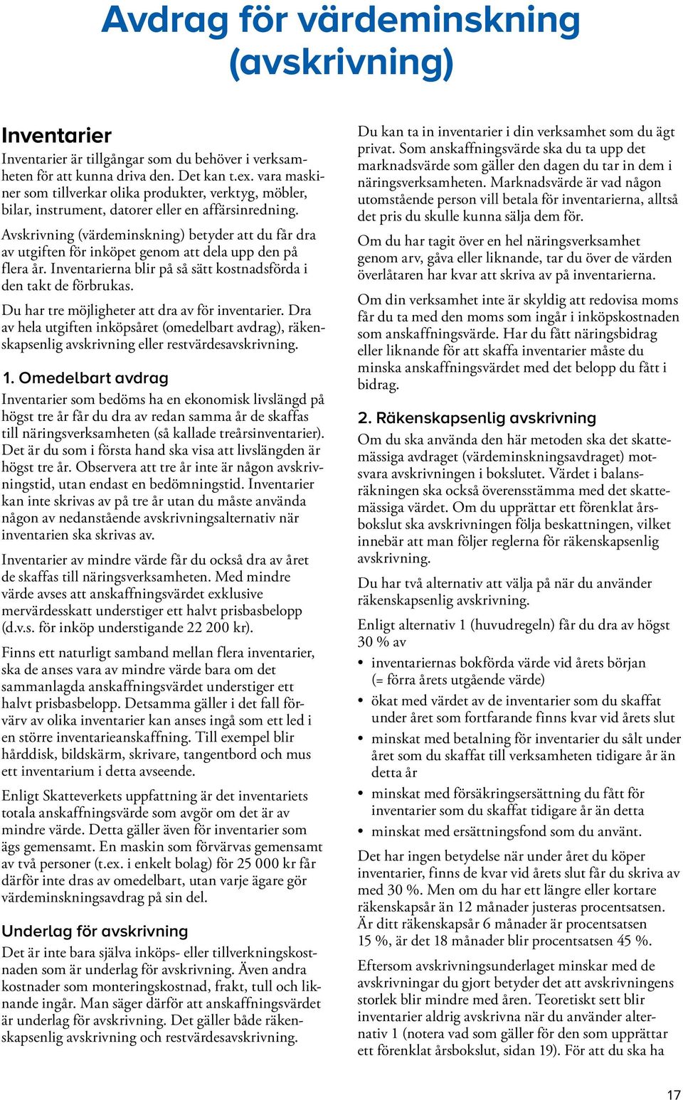 Avskrivning (värdeminskning) betyder att du får dra av utgiften för inköpet genom att dela upp den på flera år. Inventarierna blir på så sätt kostnadsförda i den takt de förbrukas.