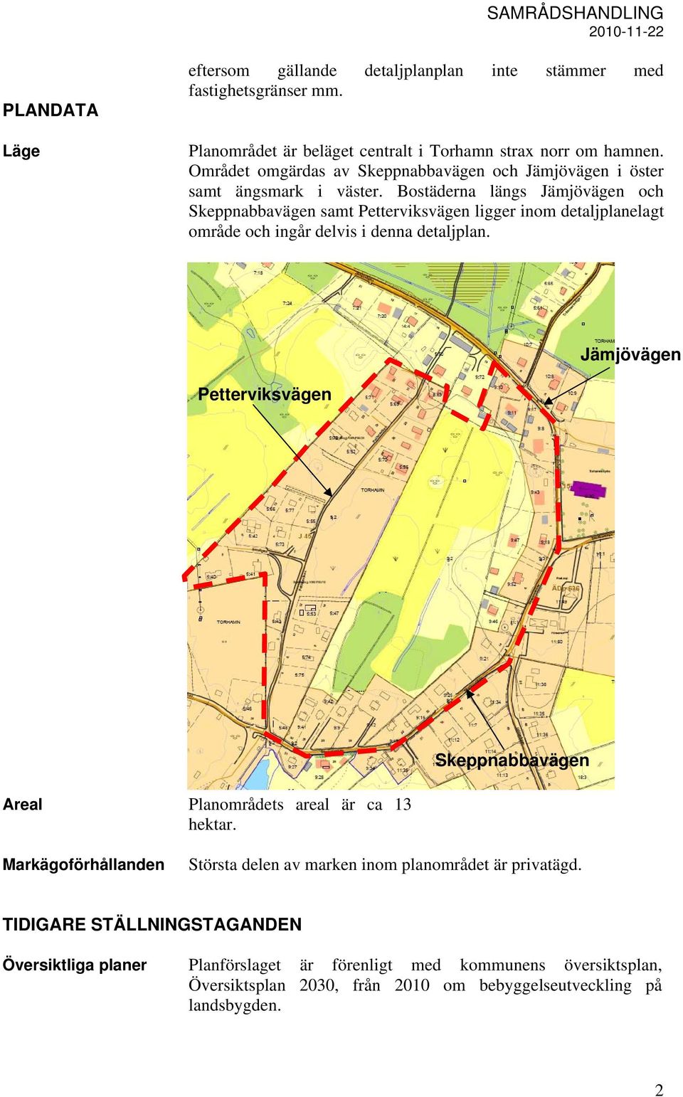 Bostäderna längs Jämjövägen och Skeppnabbavägen samt Petterviksvägen ligger inom detaljplanelagt område och ingår delvis i denna detaljplan.