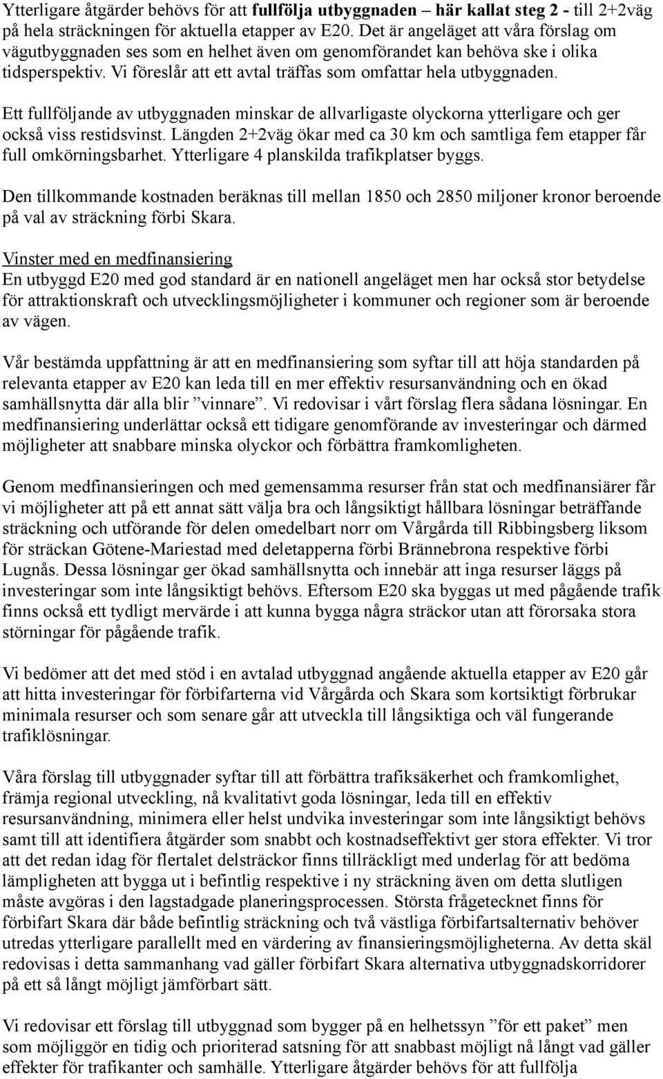 Ett fullföljande av utbyggnaden minskar de allvarligaste olyckorna ytterligare och ger också viss restidsvinst. Längden 2+2väg ökar med ca 30 km och samtliga fem etapper får full omkörningsbarhet.