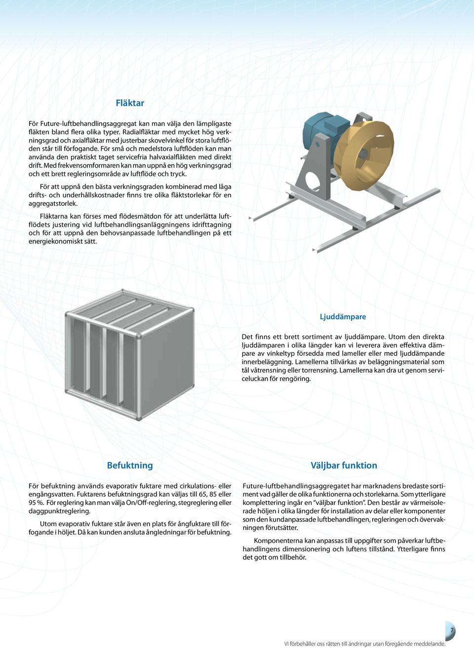 För små och medelstora luftflöden kan man använda den praktiskt taget servicefria halvaxialfläkten med direkt drift.