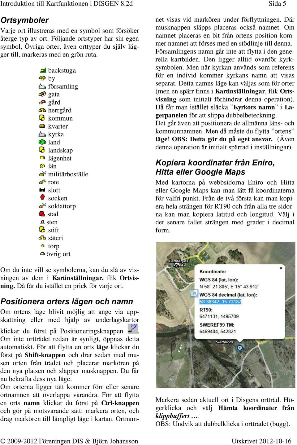 backstuga by församling gata gård herrgård kommun kvarter kyrka land landskap lägenhet län militärboställe rote slott socken soldattorp stad sten stift säteri torp övrig ort klickar du först på