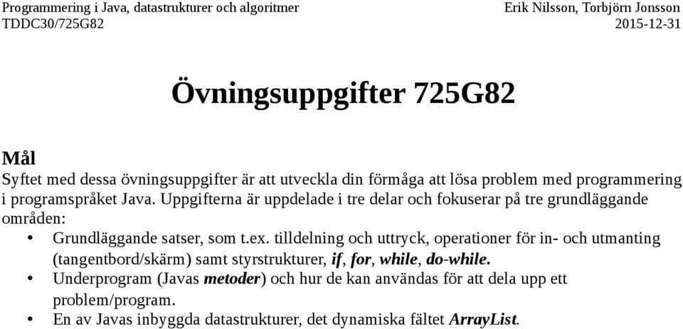 tilldelning och uttryck, operationer för in- och utmanting (tangentbord/skärm) samt styrstrukturer, if, for, while, do-while.