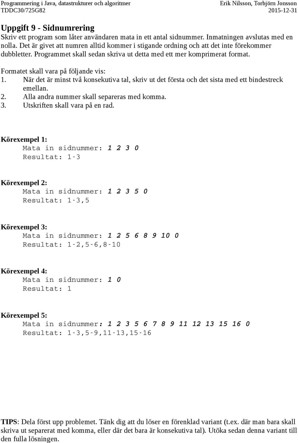 Formatet skall vara på följande vis: 1. När det är minst två konsekutiva tal, skriv ut det första och det sista med ett bindestreck emellan. 2. Alla andra nummer skall separeras med komma. 3.
