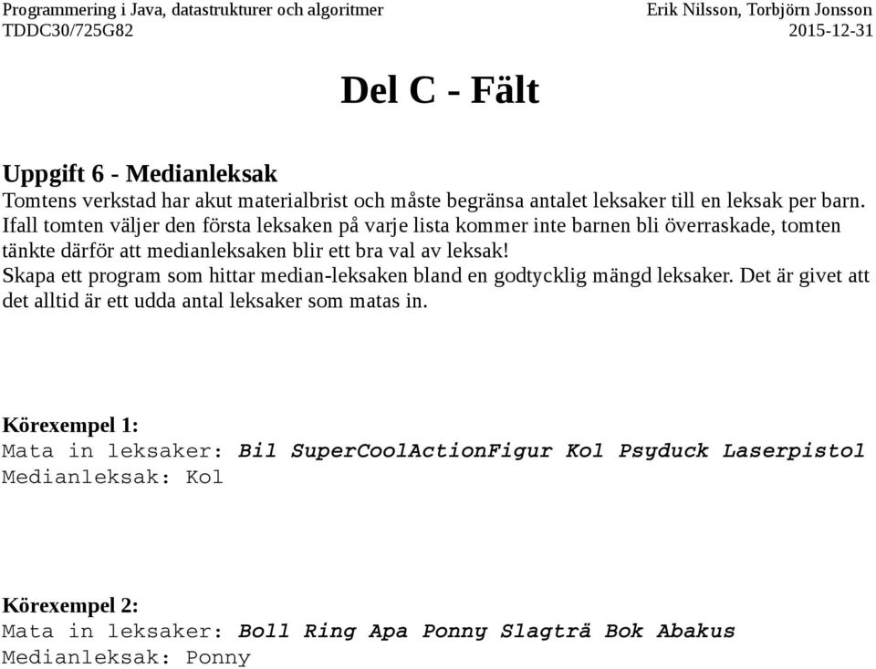 leksak! Skapa ett program som hittar median-leksaken bland en godtycklig mängd leksaker.