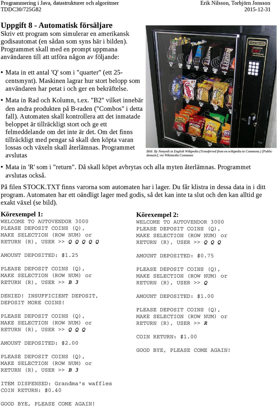 Maskinen lagrar hur stort belopp som användaren har petat i och ger en bekräftelse. Mata in Rad och Kolumn, t.ex. "B2" vilket innebär den andra produkten på B-raden ("Combos" i detta fall).