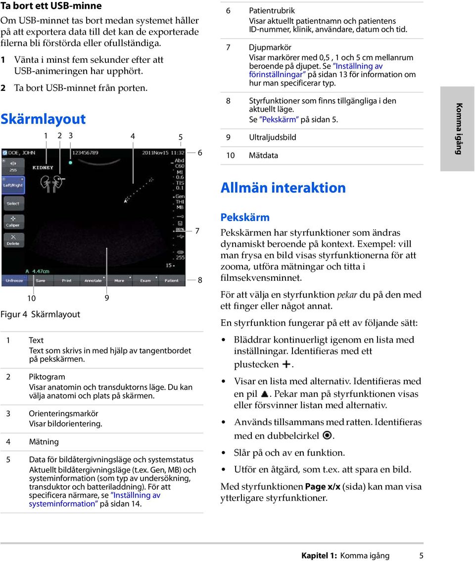 Skärmlayout 1 2 3 4 5 6 6 Patientrubrik Visar aktuellt patientnamn och patientens ID-nummer, klinik, användare, datum och tid.