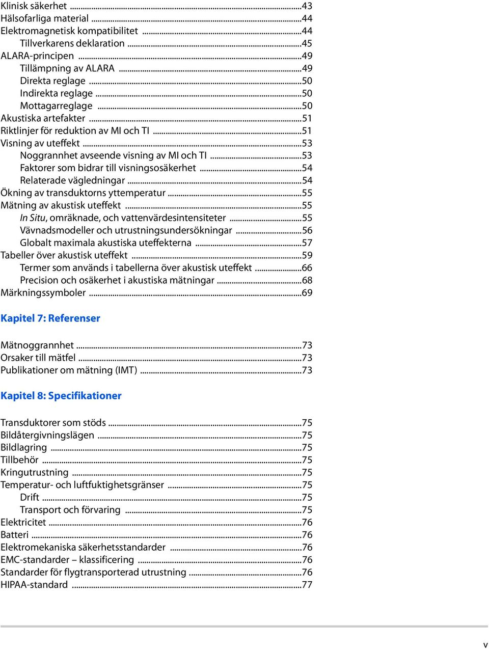 ..53 Faktorer som bidrar till visningsosäkerhet...54 Relaterade vägledningar...54 Ökning av transduktorns yttemperatur...55 Mätning av akustisk uteffekt.