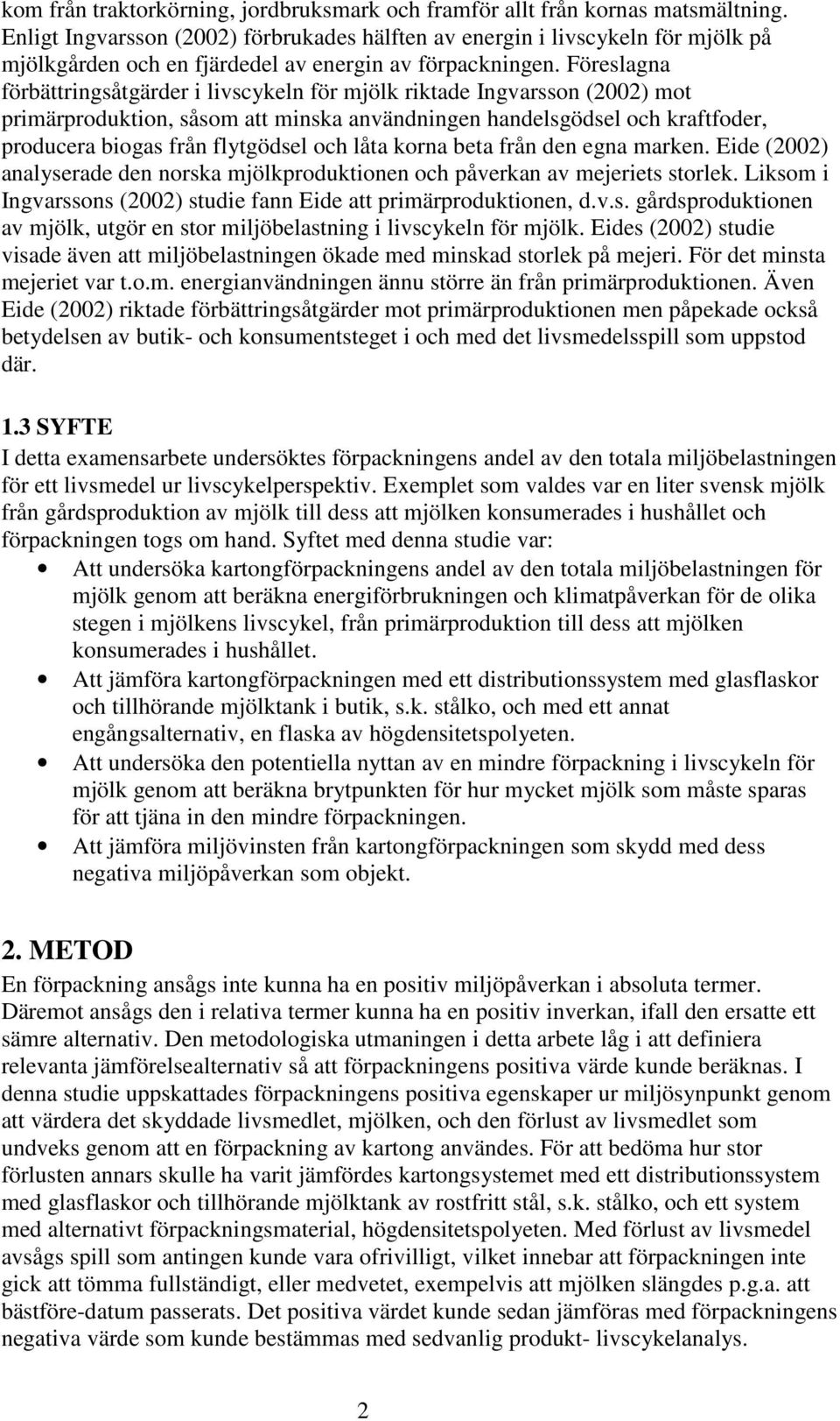 Föreslagna förbättringsåtgärder i livscykeln för mjölk riktade Ingvarsson (2002) mot primärproduktion, såsom att minska användningen handelsgödsel och kraftfoder, producera biogas från flytgödsel och