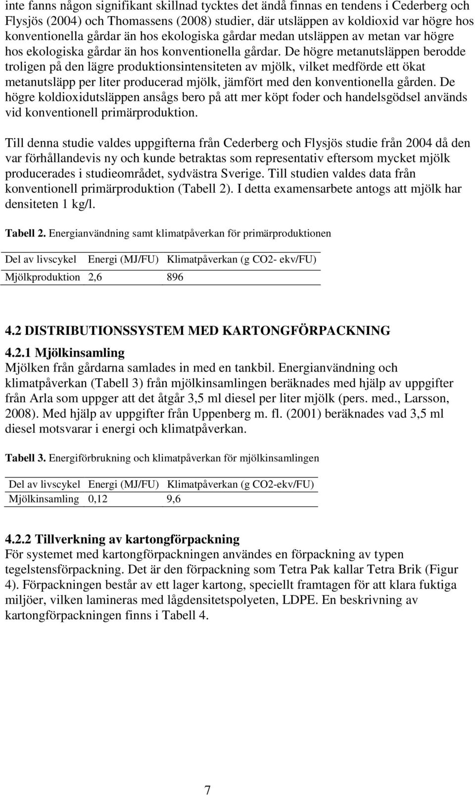 De högre metanutsläppen berodde troligen på den lägre produktionsintensiteten av mjölk, vilket medförde ett ökat metanutsläpp per liter producerad mjölk, jämfört med den konventionella gården.