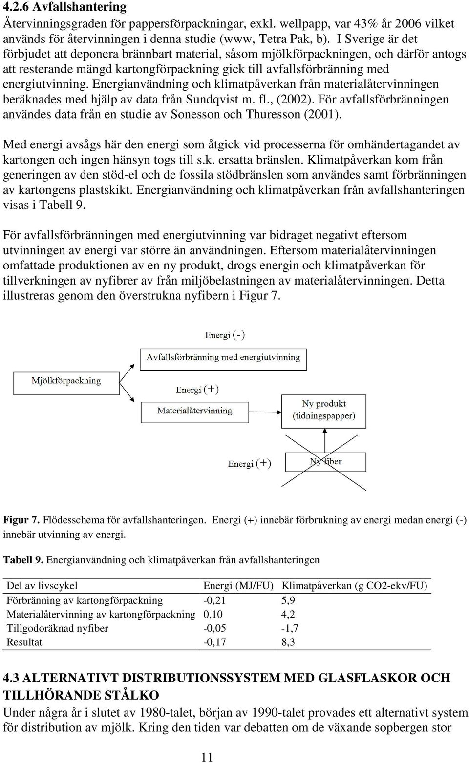 Energianvändning och klimatpåverkan från materialåtervinningen beräknades med hjälp av data från Sundqvist m. fl., (2002).