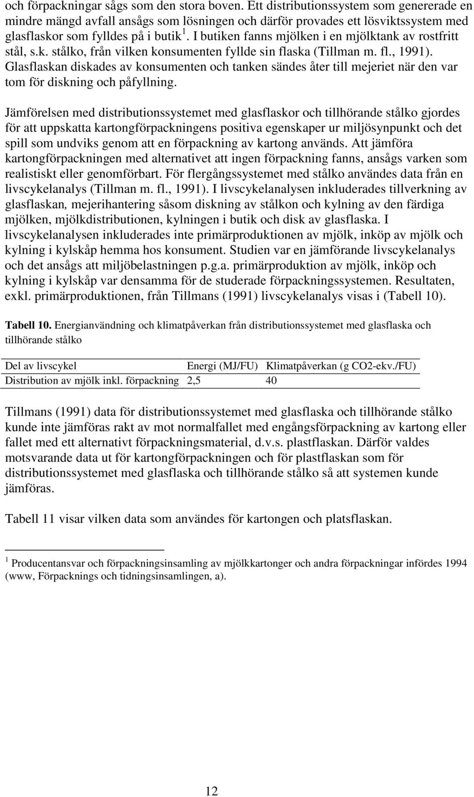 I butiken fanns mjölken i en mjölktank av rostfritt stål, s.k. stålko, från vilken konsumenten fyllde sin flaska (Tillman m. fl., 1991).