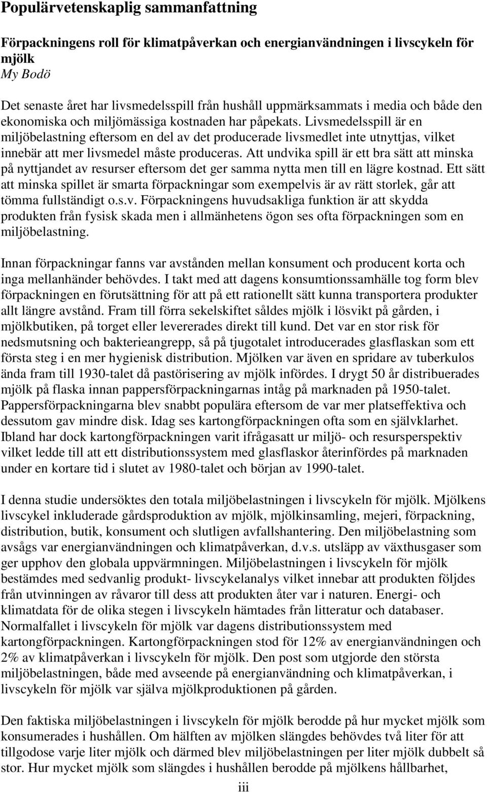 Livsmedelsspill är en miljöbelastning eftersom en del av det producerade livsmedlet inte utnyttjas, vilket innebär att mer livsmedel måste produceras.