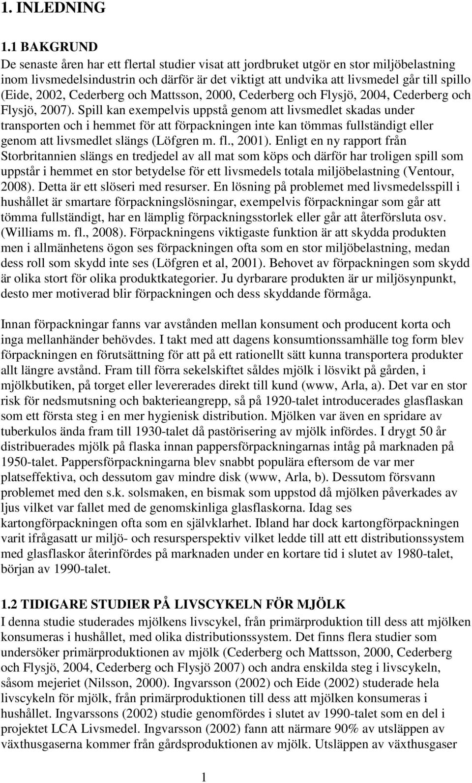 (Eide, 2002, Cederberg och Mattsson, 2000, Cederberg och Flysjö, 2004, Cederberg och Flysjö, 2007).