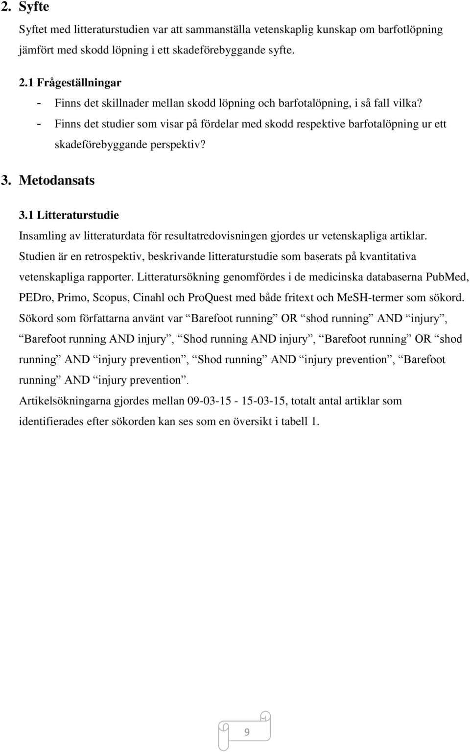 - Finns det studier som visar på fördelar med skodd respektive barfotalöpning ur ett skadeförebyggande perspektiv? 3. Metodansats 3.