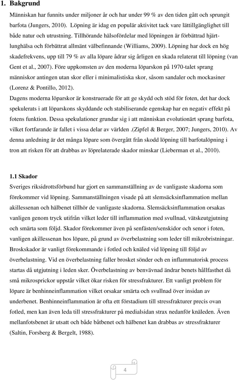 Tillhörande hälsofördelar med löpningen är förbättrad hjärtlunghälsa och förbättrat allmänt välbefinnande (Williams, 2009).
