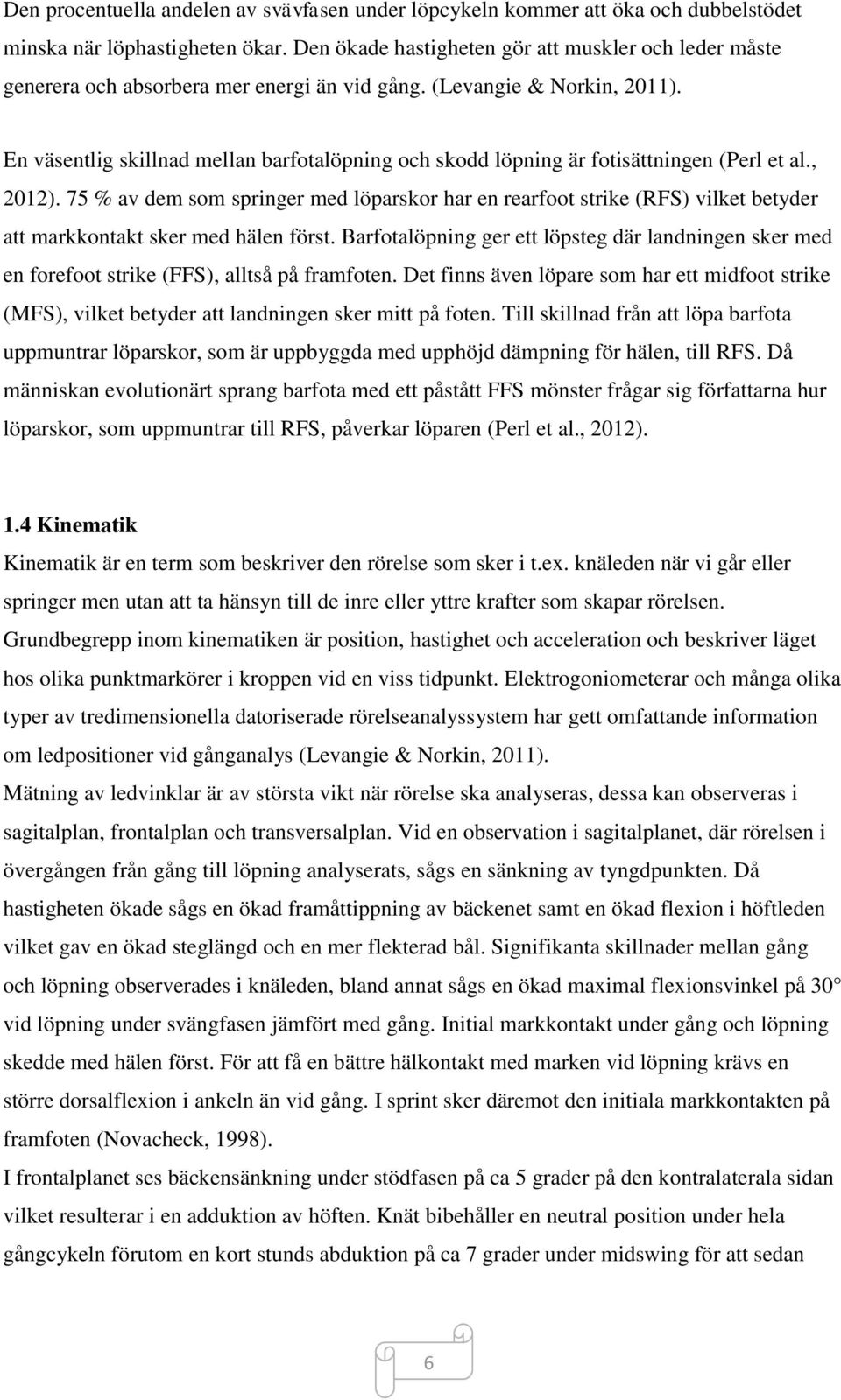 En väsentlig skillnad mellan barfotalöpning och skodd löpning är fotisättningen (Perl et al., 2012).