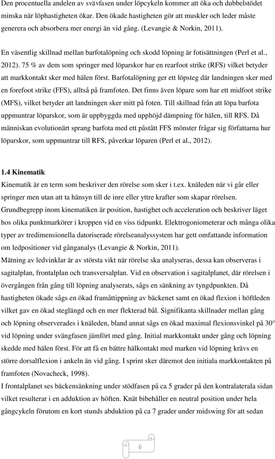 En väsentlig skillnad mellan barfotalöpning och skodd löpning är fotisättningen (Perl et al., 2012).