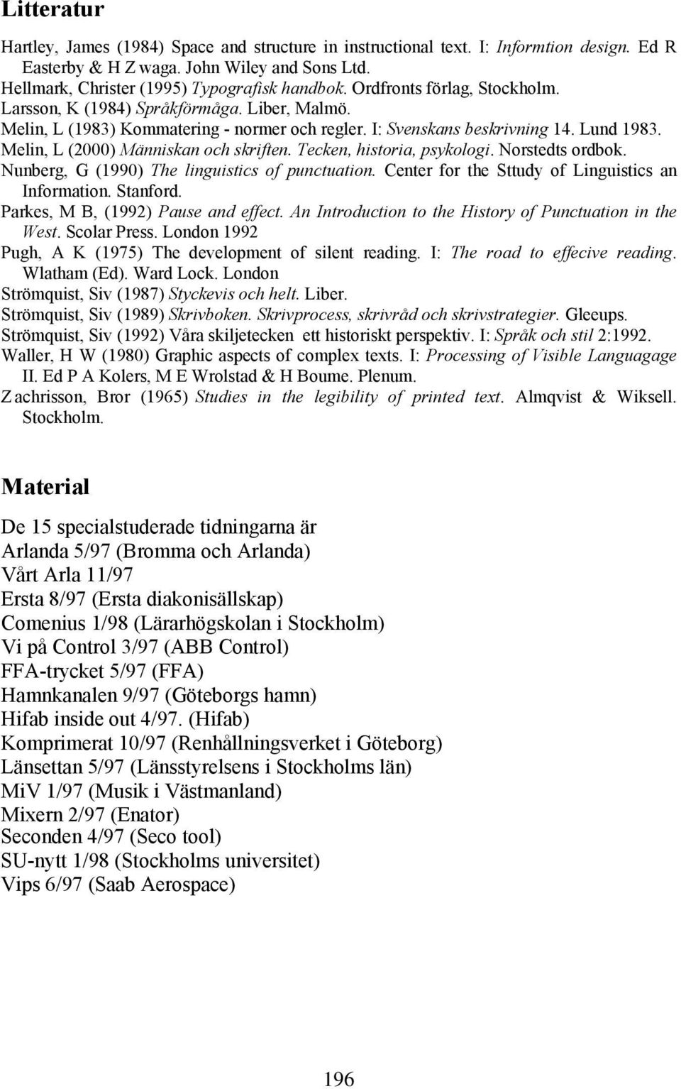 Melin, L (2000) Människan och skriften. Tecken, historia, psykologi. Norstedts ordbok. Nunberg, G (1990) The linguistics of punctuation. Center for the Sttudy of Linguistics an Information. Stanford.