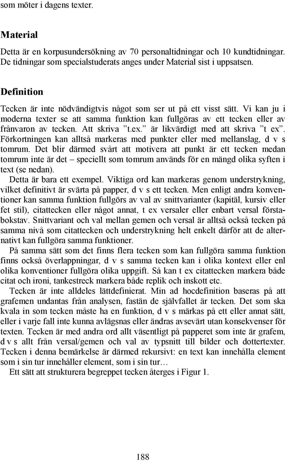 Vi kan ju i moderna texter se att samma funktion kan fullgöras av ett tecken eller av frånvaron av tecken. Att skriva t.ex. är likvärdigt med att skriva t ex.