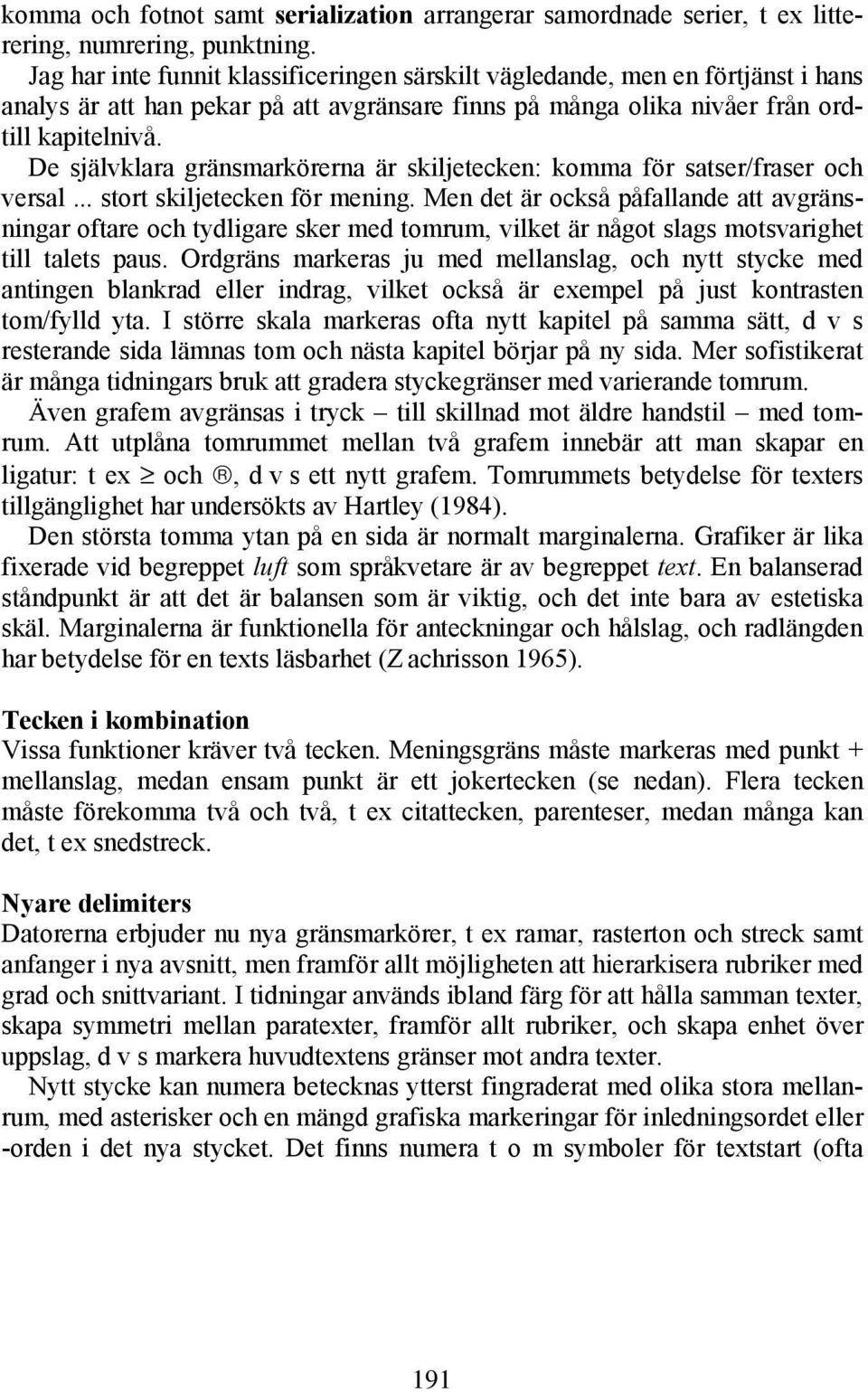 De självklara gränsmarkörerna är skiljetecken: komma för satser/fraser och versal... stort skiljetecken för mening.