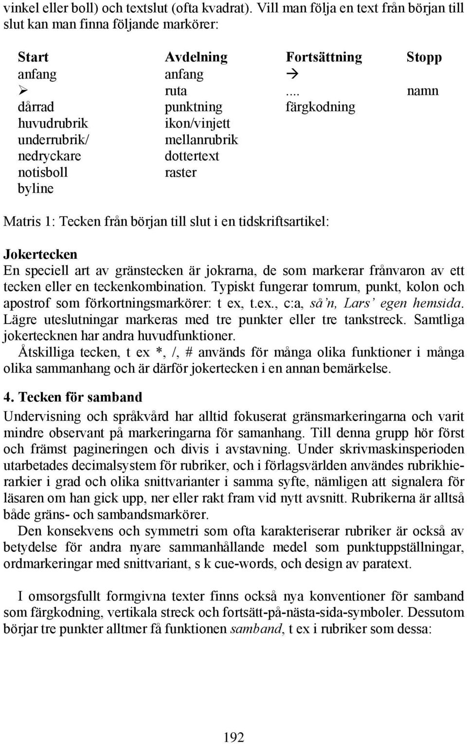 .. namn dårrad punktning färgkodning huvudrubrik ikon/vinjett underrubrik/ mellanrubrik nedryckare dottertext notisboll raster byline Matris 1: Tecken från början till slut i en tidskriftsartikel: