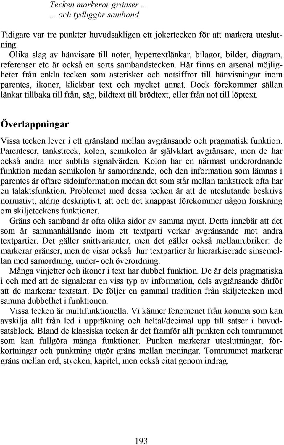 Här finns en arsenal möjligheter från enkla tecken som asterisker och notsiffror till hänvisningar inom parentes, ikoner, klickbar text och mycket annat.